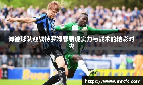 博德球队迎战特罗姆瑟展现实力与战术的精彩对决