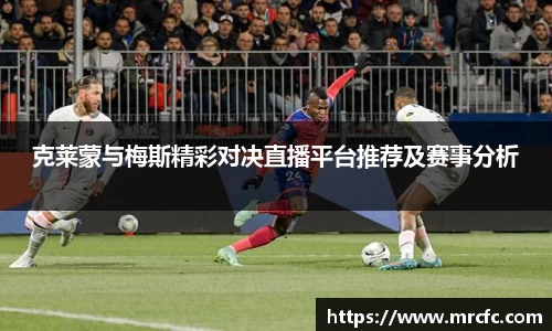 克莱蒙与梅斯精彩对决直播平台推荐及赛事分析