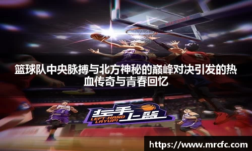 篮球队中央脉搏与北方神秘的巅峰对决引发的热血传奇与青春回忆